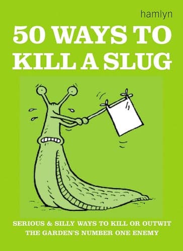 Cover of 50 Ways to Kill a Slug: Serious and Silly Ways to Kill or Outwit the Garden's Number One Enemy