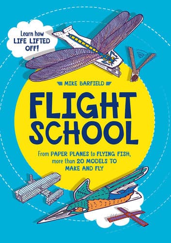 Cover of Flight School From Paper Planes to Flying Fish, More Than 20 Models to Make and Fly