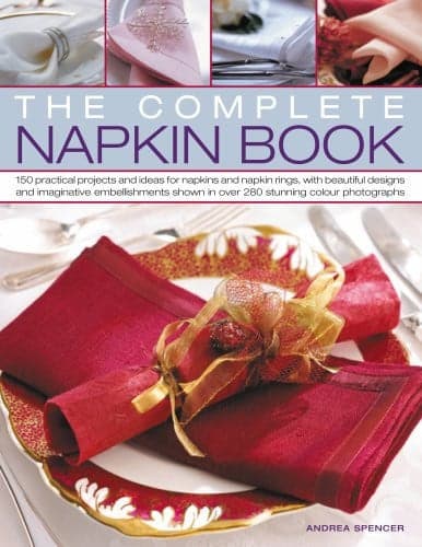 Cover of The Complete Napkin Book 40 Practical Projects and Additional Ideas for Napkins, with Beautiful Designs and Imaginative Embellishments Shown in Over 300 Stunning Colour Photographs