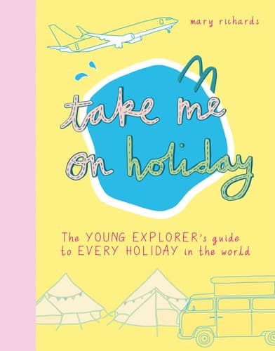 Cover of Take Me on Holiday The Young Explorer's Guide to Every Holiday in the World